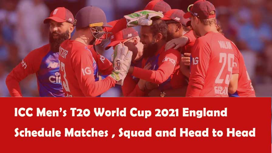 ICC Men’s T20 World Cup 2021 England Schedule Matches , Squad and Head to Head