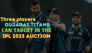 Three players Gujarat Titans (GT) can target in the IPL 2023 auction