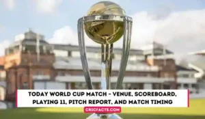 Today World Cup Match 2023 – Venue, Scoreboard, Playing 11, Pitch Report, and Match Timing
