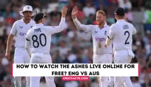 How to Watch the Ashes 2023 Live Online for Free? Eng vs Aus