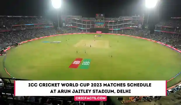 All Upcoming World Cup Cricket Match in Arun Jaitley Stadium Delhi 2023