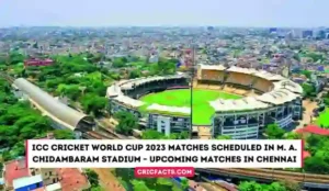 ICC Cricket World Cup 2023 Matches Scheduled in M. A. Chidambaram Stadium – Upcoming Matches in Chennai