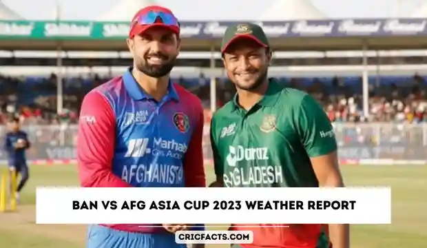 BAN vs AFG Asia Cup 2023 Weather Report