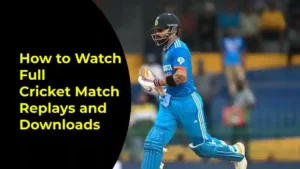How to Watch Full Cricket Match Replays and Downloads