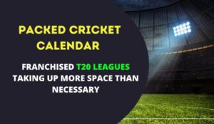 Packed Cricket Calendar: Franchised T20 leagues Taking up More Space than Necessary